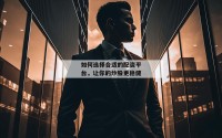 如何选择合适的配资平台，让你的炒股更稳健