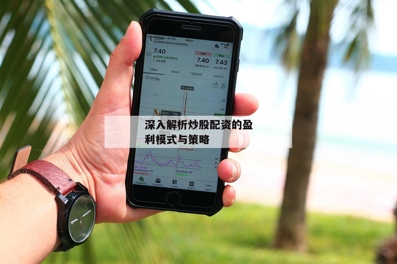深入解析炒股配资的盈利模式与策略
