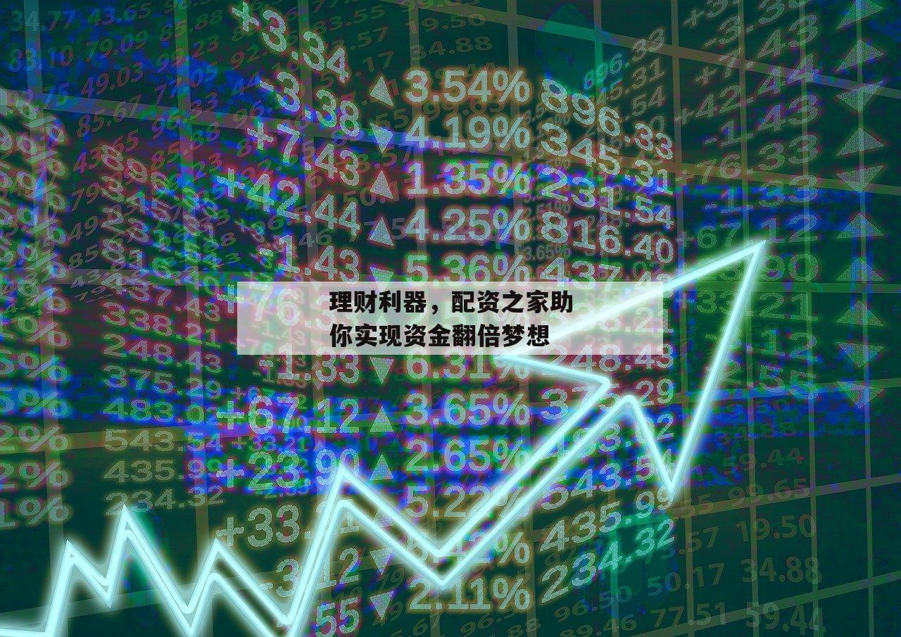 理财利器，配资之家助你实现资金翻倍梦想
