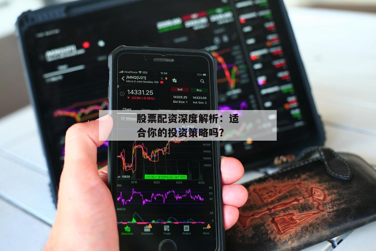 股票配资深度解析：适合你的投资策略吗？