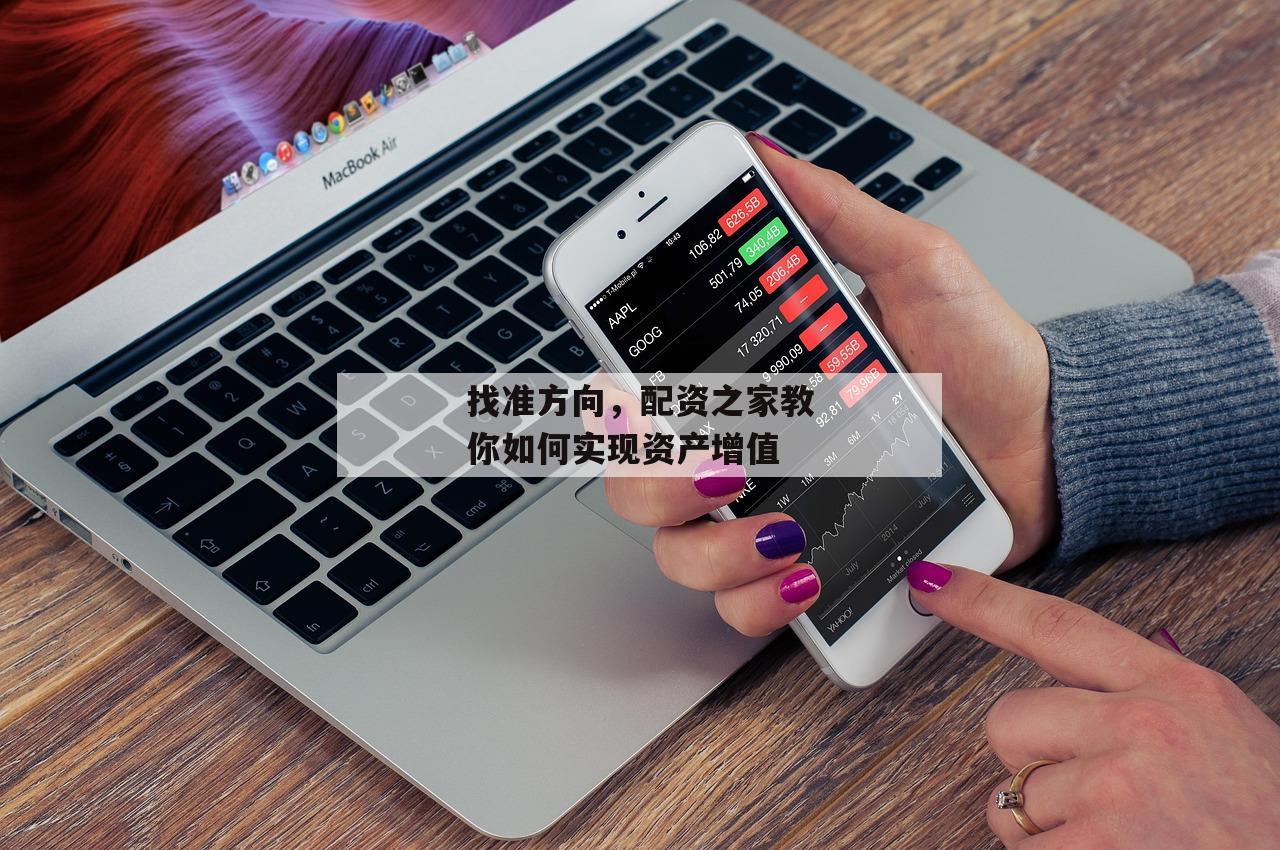 找准方向，配资之家教你如何实现资产增值